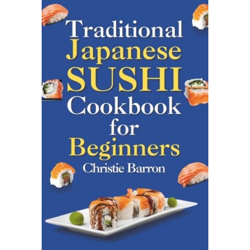 (영문도서) Traditional Japanese Sushi Cookbook for Beginners: Recipe Book for Making Nigiri Maki Sashi... Paperback, Independently Published, English, 9798870045788