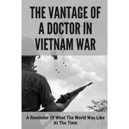 (영문도서) The Vantage Of A Doctor In Vietnam War: A Reminder Of What The World Was Like At The Time: Me... Paperback, Independently Published, English, 9798511225715