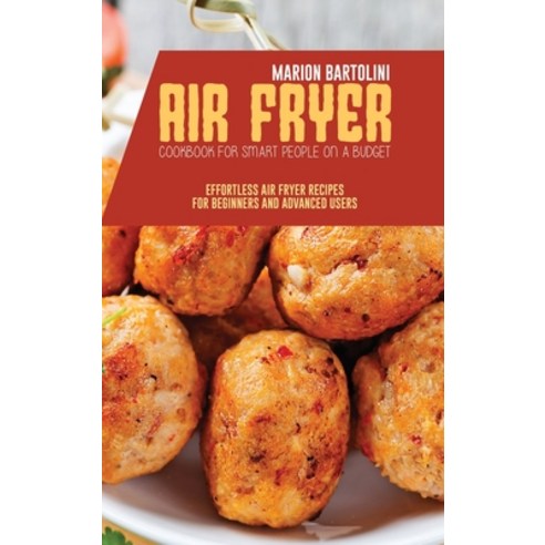 Air Fryer Cookbook for Smart People on a Budget: Effortless Air Fryer Recipes for Beginners and Adva... Hardcover, Marion Bartolini, English, 9781801796675