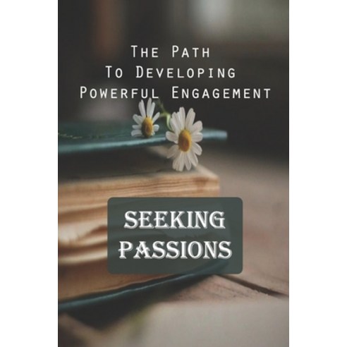 (영문도서) Seeking Passions: The Path To Developing Powerful Engagement: Exercises For Passion Paperback, Independently Published, English, 9798537109211