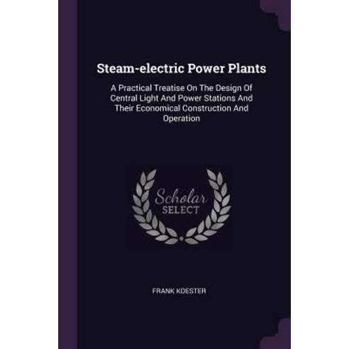 (영문도서) Steam-electric Power Plants: A Practical Treatise On The Design Of Central Light And Power St... Paperback, Palala Press, English, 9781378935804