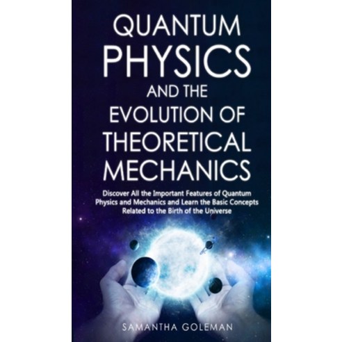 (영문도서) Quantum Physics and the Evolution of Theoretical Mechanics: Discover All the Important Featur... Hardcover, Samantha Golemen, English, 9781801828314