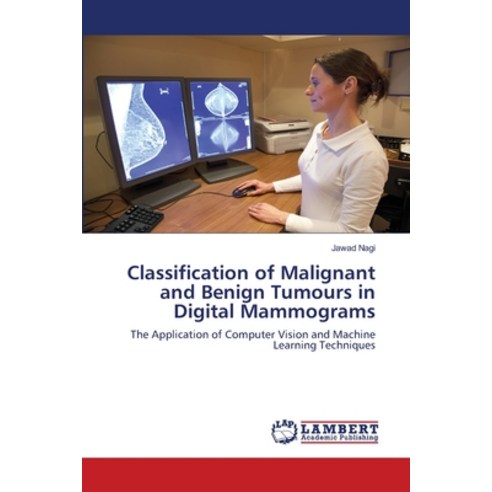 Classification of Malignant and Benign Tumours in Digital Mammograms Paperback, LAP Lambert Academic Publis..., English, 9786139951161