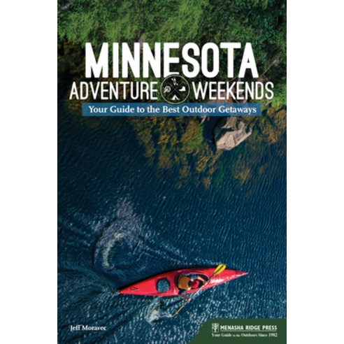 Minnesota Adventure Weekends: Your Guide to the Best Outdoor Getaways Hardcover, Menasha Ridge Press