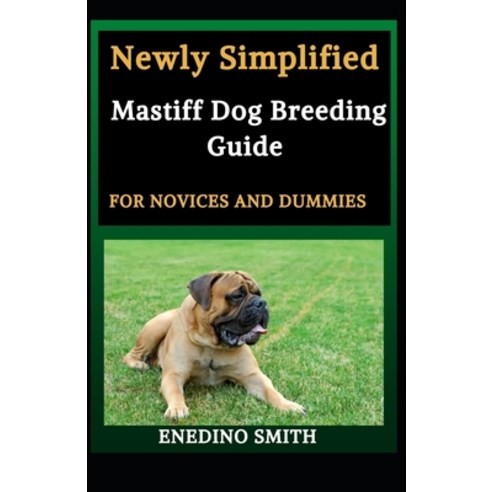 Newly Simplified Mastiff Dog Breeding Guide For Novices And Dummies Paperback, Independently Published, English, 9798726142494