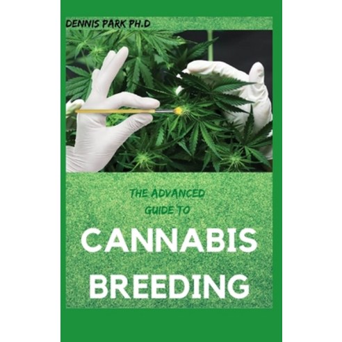(영문도서) The Advanced Guide to Cannabis Breeding: Step By Step Guide To Marijuana Genetics Cannabis B... Paperback, Independently Published, English, 9798513469353