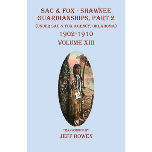 (영문도서) Sac & Fox - Shawnee Guardianships Part 2: (Under Sac & Fox Agency Oklahoma) 1902-1910 Volum... Paperback, Native Study LLC, English, 9781649681423