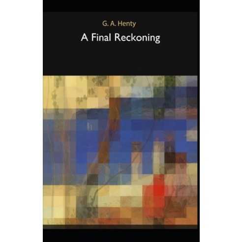 (영문도서) A Final Reckoning G. A. Henty [Annotated]: (Adventure Classics Literature) Paperback, Independently Published, English, 9798507839025