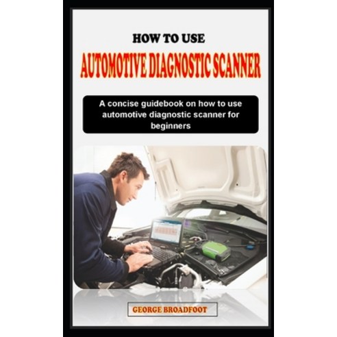 (영문도서) How to Use Automotive Diagnostic Scanner for Beginners: A ...