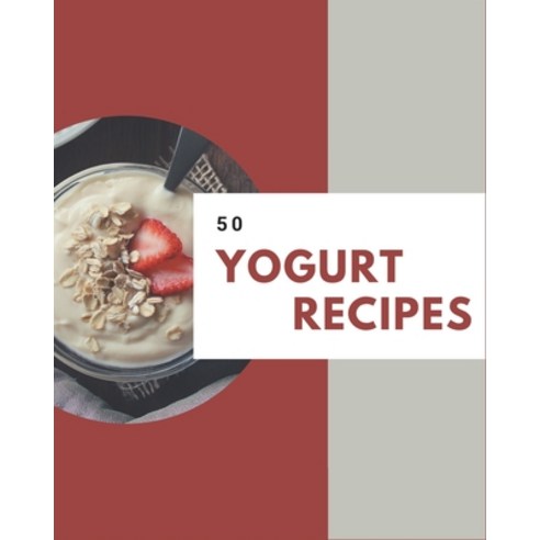 50 Yogurt Recipes: The Best-ever of Yogurt Cookbook Paperback, Independently Published