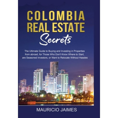 Colombia Real Estate Secrets: The Ultimate Guide to Buying and Investing in Properties from abroad ... Paperback, Buycolombiarealty.com, English, 9789584919335