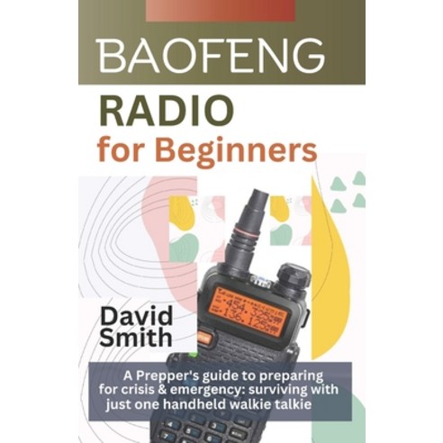 (영문도서) Baofeng Radio for Beginners: A Prepper"s guide to preparing for crisis and emergency: survivi... Paperback, Independently Published, English, 9798866288229