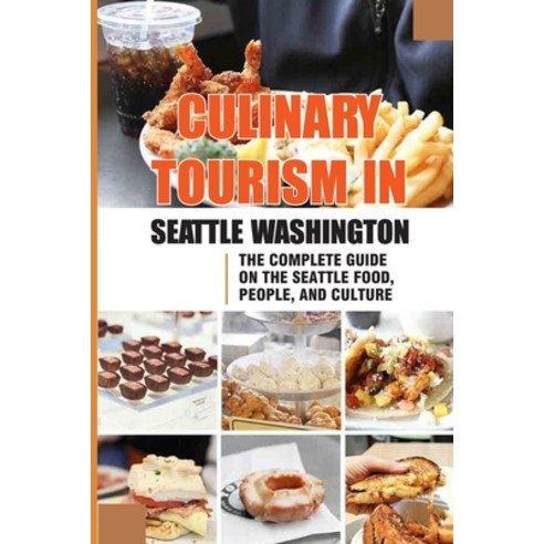 (영문도서) Culinary Tourism In Seattle Washington: The Complete Guide On The Seattle Food People And C... Paperback, Independently Published, English, 9798521168033