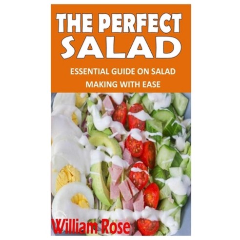(영문도서) The Perfect Salad: Essential guide on salad making with ease Paperback, Independently Published, English, 9798463463692