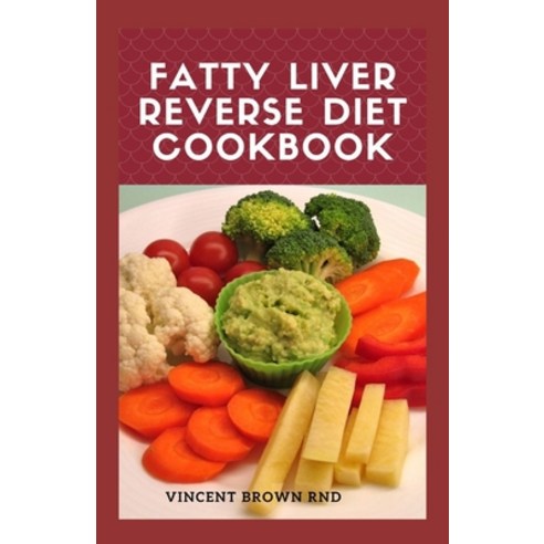 Fatty Liver Reverse Diet Cookbook: The Ultimate Guide To Help You Reverse Your Fatty Liver Disease A... Paperback, Independently Published