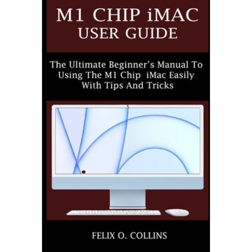 (영문도서) M1 Chip iMac User Guide: The Ultimate Beginner's Manual to Using the Latest M1 Chip iMac Easi... Paperback, Independently Published, English, 9798453367009