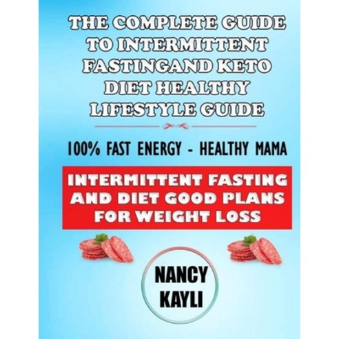 The Complete Guide To Intermittent Fasting And Keto Diet Healthy Lifestyle Guide: 100% Fast Energy -... Paperback, Independently Published
