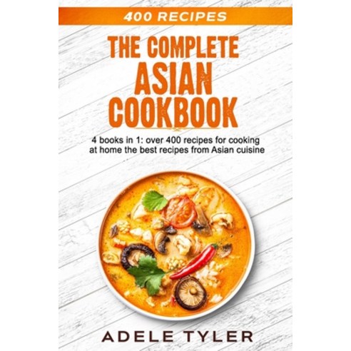 The Complete Asian Cookbook: 4 books in 1: over 400 recipes for cooking at home the best recipes fro... Paperback, Independently Published, English, 9798572947083