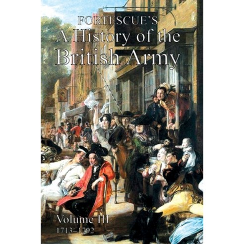 (영문도서) Fortescue''s History of the British Army: Volume III Paperback, Naval & Military Press, English, 9781474535410