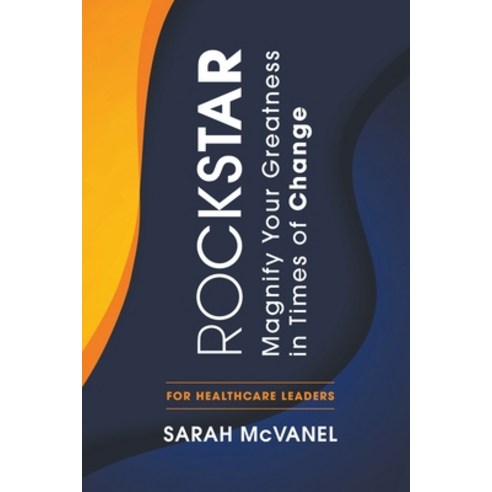 Rockstar: Magnify Your Greatness in Times of Change for Healthcare Leaders Paperback, Go Publishing