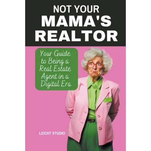 (영문도서) Not Your Mama''s Realtor: Your Guide to Being a Real Estate Agent in a Digital Era Paperback, Leicht Studio, English, 9798223988199