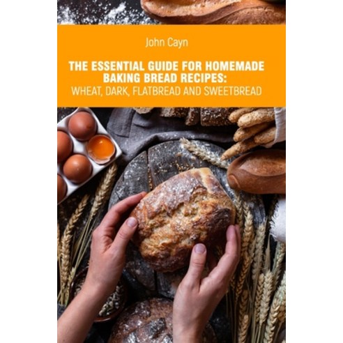 The essential guide for homemade baking bread recipes: wheat dark flatbread and sweetbread. Paperback, Independently Published, English, 9798710093207