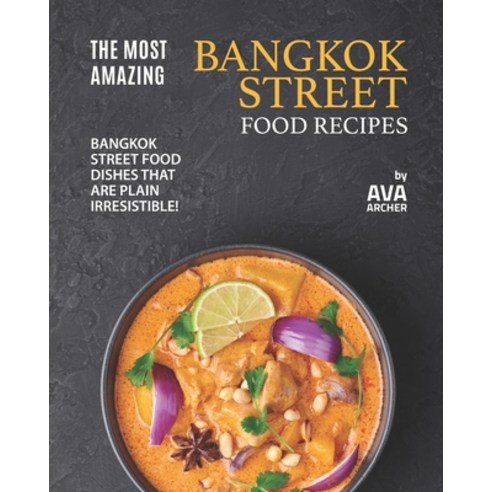 (영문도서) The Most Amazing Bangkok Street Food Recipes: Bangkok Street Food Dishes that are Plain Irres... Paperback, Independently Published, English, 9798462815997