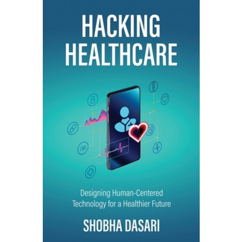 (영문도서) Hacking Healthcare: Designing Human-Centered Technology for a Healthier Future Paperback, New Degree Press, English, 9781636766317