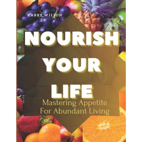 (영문도서) Nourish Your Life: Mastering Appetite For Abundant Living Paperback, Independently Published, English, 9798861334051