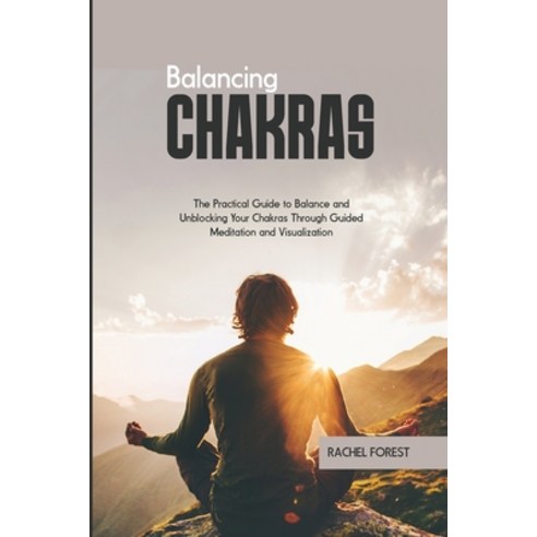 (영문도서) Balancing Chakras: The Practical Guide to Balance and Unblocking Your Chakras Through Guided ... Paperback, Rachel Forest, English, 9781803127477