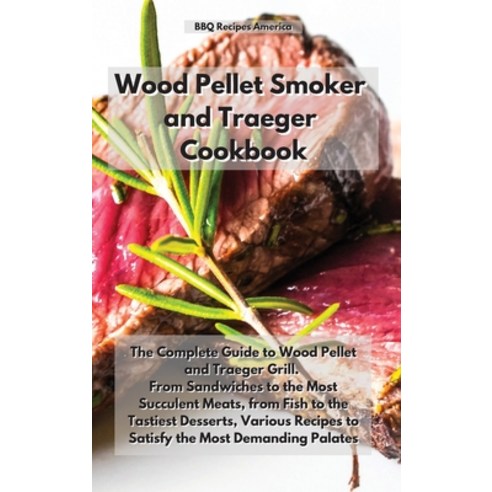 Wood Pellet Smoker and Traeger Cookbook: The Complete Guide to Wood Pellet and Traeger Grill. From S... Hardcover, BBQ Recipes America, English, 9781914164293
