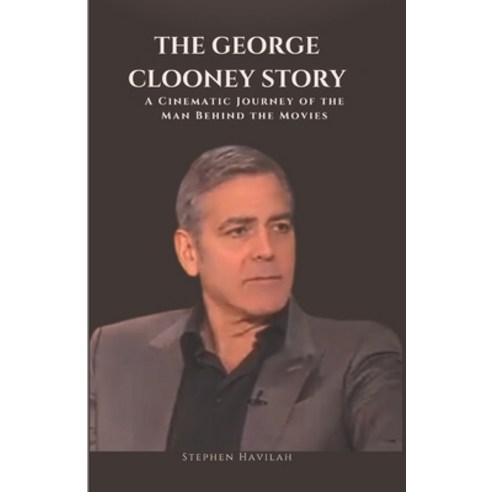 (영문도서) The George Clooney Story: A Cinematic Journey of The Man Behind the Movies Paperback, Independently Published, English, 9798325010552