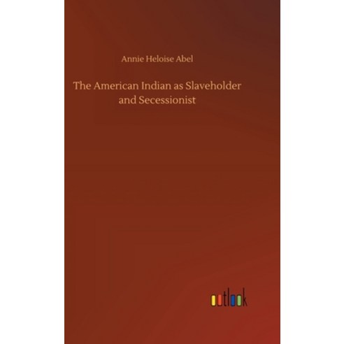 (영문도서) The American Indian as Slaveholder and Secessionist Hardcover, Outlook Verlag, English, 9783734077258