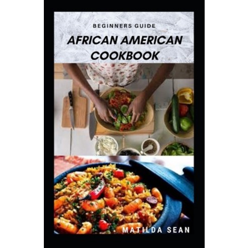 (영문도서) Beginners Guide African American Cookbook: A Delicious African American meal recipes for a go... Paperback, Independently Published, English, 9798508097004
