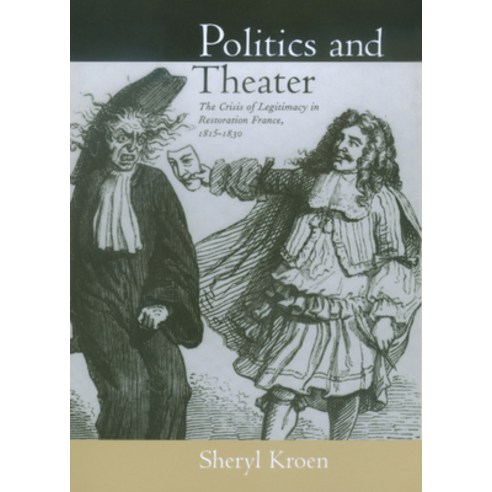 (영문도서) Politics and Theater 40: The Crisis of Legitimacy in Restoration France 1815-1830 Hardcover, University of California Press, English, 9780520222144