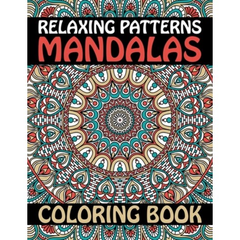 Relaxing Patterns Mandalas Coloring Book: Stress Less Coloring Inspire Creativity Reduce Stress an... Paperback, Independently Published
