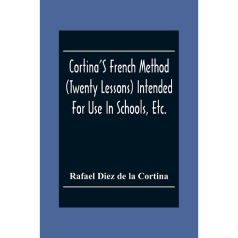 Cortina''S French Method (Twenty Lessons) Intended For Use In Schools Etc.: And For Self-Study. With... Paperback, Alpha Edition, English, 9789354304828