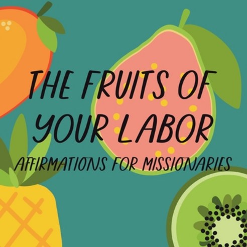 (영문도서) The Fruits of Your Labor: Affirmations for Missionaries Paperback, Independently Published, English, 9798395092793