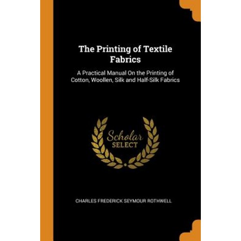 (영문도서) The Printing of Textile Fabrics: A Practical Manual On the Printing of Cotton Woollen Silk ... Paperback, Franklin Classics, English, 9780341845300