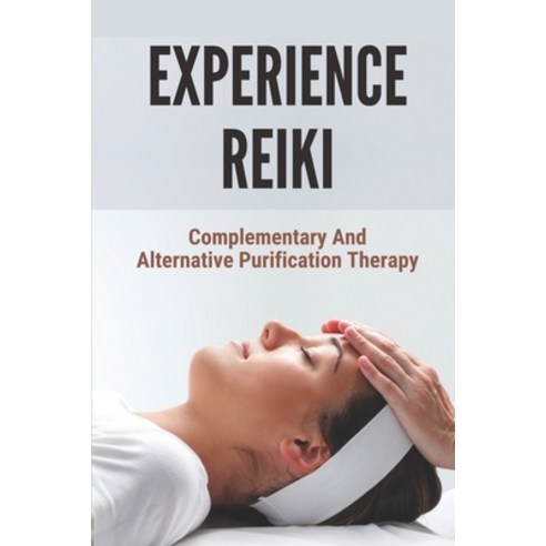 (영문도서) Experience Reiki: Complementary And Alternative Purification Therapy: Definition Of Reiki Paperback, Independently Published, English, 9798517528025