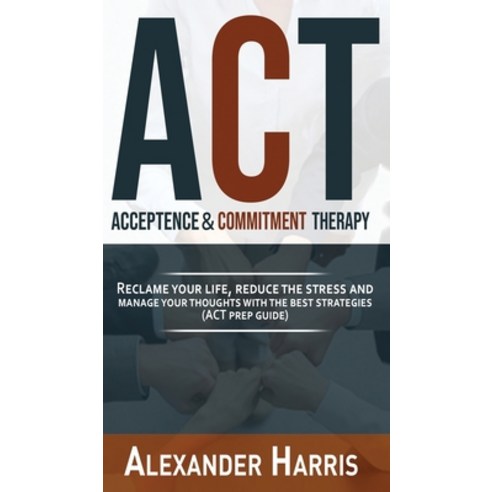 Acceptance and Commitment Therapy: Reclaim your Life Reduce the Stress and Manage Your Thoughts wit... Hardcover, Thomidank, English, 9781802170412