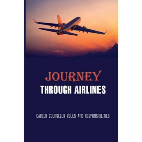 (영문도서) Journey Through Airlines: Career Counselor Roles And Responsibilities: Career Counseling Tech... Paperback, Independently Published, English, 9798512619414