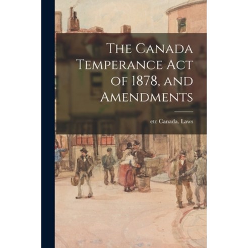 (영문도서) The Canada Temperance Act of 1878 and Amendments Paperback, Legare Street Press, English, 9781015207936