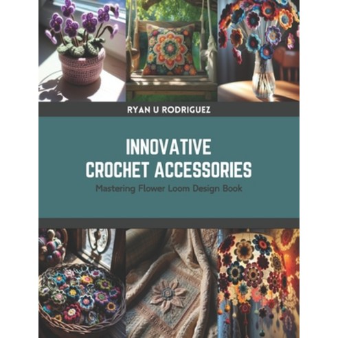 (영문도서) Innovative Crochet Accessories: Mastering Flower Loom Design Book Paperback, Independently Published, English, 9798875621598