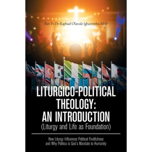 Liturgico-Political Theology: an Introduction (Liturgy and Life as Foundation): How Liturgy Influenc... Paperback, Xlibris UK, English, 9781664114685