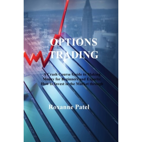 (영문도서) Options Trading: A Crash Course Guide to Making Money for Beginners and Experts: How to Inves... Paperback, Roxanne Patel, English, 9781806213139