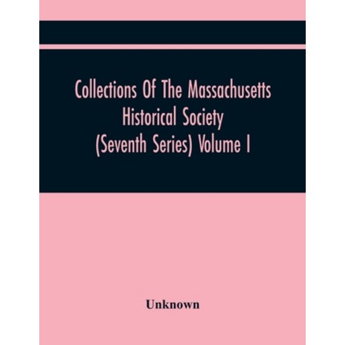 Collections Of The Massachusetts Historical Society (Seventh Series) Volume I Paperback, Alpha Edition, English, 9789354444593