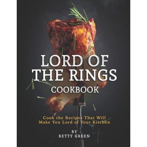 (영문도서) Lord of The Rings Cookbook: Cook the Recipes That Will Make You Lord of Your Kitchen Paperback, Independently Published, English, 9798514231065