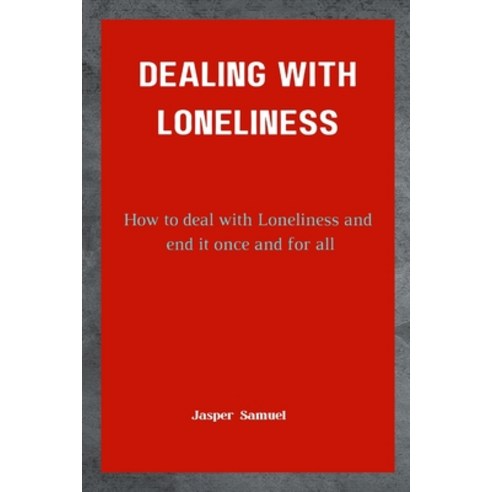 (영문도서) Dealing with Loneliness: How to deal with loneliness and end it once and for all Paperback, Independently Published, English, 9798356810992