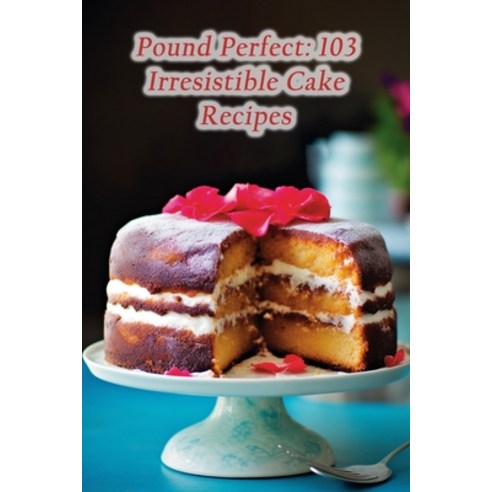 (영문도서) Pound Perfect: 103 Irresistible Cake Recipes Paperback, Independently Published, English, 9798860562752